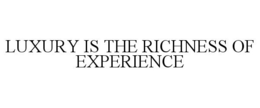 LUXURY IS THE RICHNESS OF EXPERIENCE trademark
