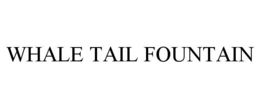 WHALE TAIL FOUNTAIN trademark