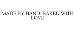 MADE BY HAND. BAKED WITH LOVE trademark