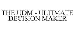 THE UDM - ULTIMATE DECISION MAKER trademark