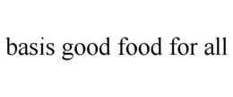 BASIS GOOD FOOD FOR ALL trademark