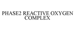 PHASE2 REACTIVE OXYGEN COMPLEX trademark