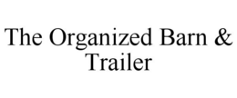 THE ORGANIZED BARN & TRAILER trademark