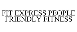 FIT EXPRESS PEOPLE FRIENDLY FITNESS trademark