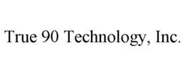 TRUE 90 TECHNOLOGY, INC. trademark