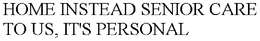 HOME INSTEAD SENIOR CARE TO US, IT'S PERSONAL trademark