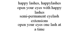 HAPPY LASHES, HAPPYLASHES OPEN YOUR EYES WITH HAPPY LASHES SEMI-PERMANENT EYELASH EXTENSIONS OPEN YOUR EYES ONE LASH AT A TIME trademark