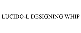 LUCIDO-L DESIGNING WHIP trademark