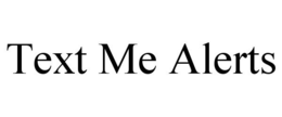 TEXT ME ALERTS trademark