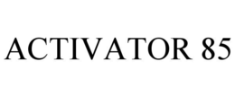 ACTIVATOR 85 trademark