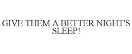 GIVE THEM A BETTER NIGHT'S SLEEP! trademark