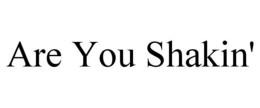 ARE YOU SHAKIN' trademark