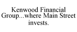 KENWOOD FINANCIAL GROUP...WHERE MAIN STREET INVESTS. trademark