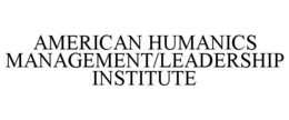 AMERICAN HUMANICS MANAGEMENT/LEADERSHIPINSTITUTE trademark