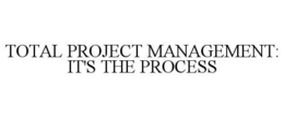 TOTAL PROJECT MANAGEMENT: IT'S THE PROCESS trademark