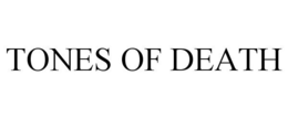 TONES OF DEATH trademark