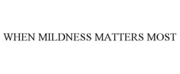 WHEN MILDNESS MATTERS MOST trademark