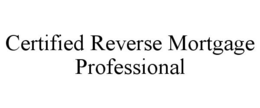 CERTIFIED REVERSE MORTGAGE PROFESSIONAL trademark
