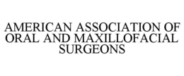 AMERICAN ASSOCIATION OF ORAL AND MAXILLOFACIAL SURGEONS trademark