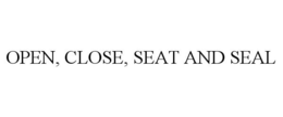 OPEN, CLOSE, SEAT AND SEAL trademark
