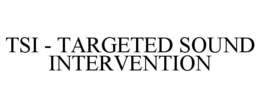 TSI - TARGETED SOUND INTERVENTION trademark