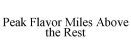 PEAK FLAVOR MILES ABOVE THE REST trademark