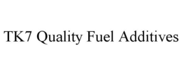 TK7 QUALITY FUEL ADDITIVES trademark