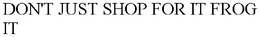 DON'T JUST SHOP FOR IT FROG IT trademark