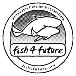FISH 4 FUTURE SUSTAINABLE FISHERIES & AQUACULTURE. AND FISH4FUTURE.ORG trademark