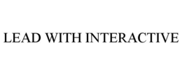 LEAD WITH INTERACTIVE trademark