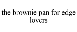 THE BROWNIE PAN FOR EDGE LOVERS trademark