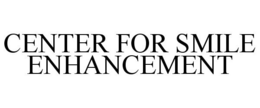 CENTER FOR SMILE ENHANCEMENT trademark