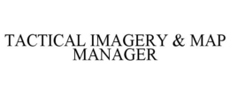 TACTICAL IMAGERY & MAP MANAGER trademark