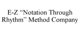 E-Z "NOTATION THROUGH RHYTHM" METHOD COMPANY trademark
