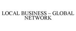 LOCAL BUSINESS - GLOBAL NETWORK trademark