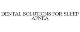 DENTAL SOLUTIONS FOR SLEEP APNEA trademark