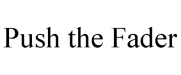 PUSH THE FADER trademark