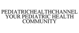 PEDIATRICHEALTHCHANNEL YOUR PEDIATRIC HEALTH COMMUNITY trademark