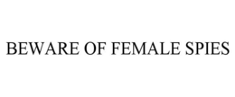BEWARE OF FEMALE SPIES trademark