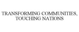 TRANSFORMING COMMUNITIES, TOUCHING NATIONS trademark