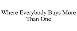 WHERE EVERYBODY BUYS MORE THAN ONE trademark