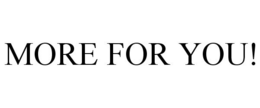 MORE FOR YOU! trademark