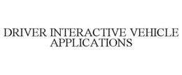 DRIVER INTERACTIVE VEHICLE APPLICATIONS trademark