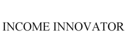 INCOME INNOVATOR trademark