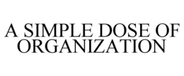 A SIMPLE DOSE OF ORGANIZATION trademark