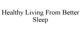 HEALTHY LIVING FROM BETTER SLEEP trademark