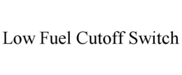 LOW FUEL CUTOFF SWITCH trademark
