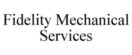 FIDELITY MECHANICAL SERVICES trademark