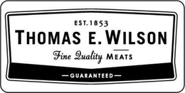 EST. 1853 THOMAS E. WILSON FINE QUALITYMEATS GUARANTEED trademark