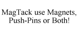 MAGTACK USE MAGNETS, PUSH-PINS OR BOTH! trademark